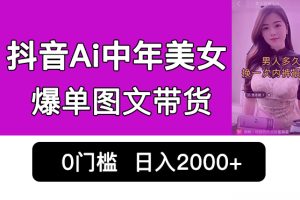 【2023.08.17】抖音Ai中年美女爆单图文带货，最新玩法，0门槛发图文，日入2000+销量爆炸百度网盘免费下载-芽米宝库