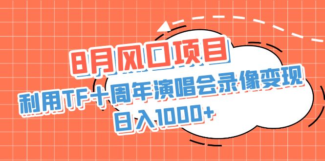 图片[1]-【2023.08.16】8月风口项目，利用TF十周年演唱会录像变现，日入1000+，简单无脑操作百度网盘免费下载-芽米宝库