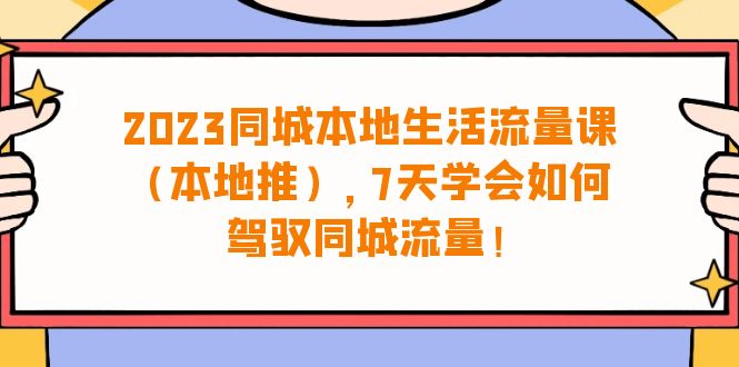 图片[1]-【2023.08.16】2023同城本地生活·流量课（本地推），7天学会如何驾驭同城流量（31节课）百度网盘免费下载-芽米宝库