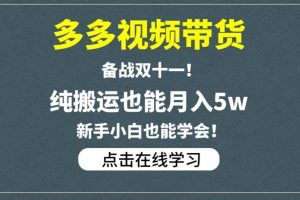 【2023.08.14】多多视频带货，备战双十一，纯搬运也能月入5w，新手小白也能学会百度网盘免费下载-芽米宝库