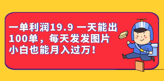 图片[1]-【2023.08.14】一单利润19.9 一天能出100单，每天发发图片 小白也能月入过万（教程+资料）百度网盘免费下载-芽米宝库