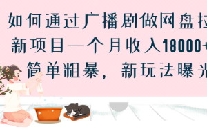 【2023.08.12】如何通过广播剧做网盘拉新项目一个月收入18000+，简单粗暴，新玩法曝光百度网盘免费下载-芽米宝库