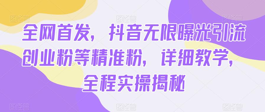 图片[1]-【2023.08.11】全网首发，抖音无限曝光引流创业粉等精准粉，详细教学，全程实操揭秘百度网盘免费下载-芽米宝库
