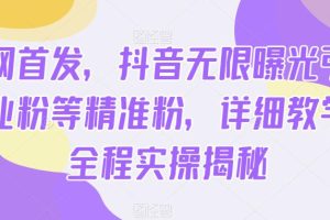 【2023.08.11】全网首发，抖音无限曝光引流创业粉等精准粉，详细教学，全程实操揭秘百度网盘免费下载-芽米宝库