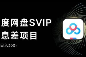 【2023.08.09】百度网盘SVIP信息差项目，0投入小白极速上手，手机稳定日入300+百度网盘免费下载-芽米宝库