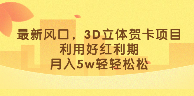 图片[1]-【2023.08.08】最新风口，3D立体贺卡项目，利用好红利期，月入5w轻轻松松百度网盘免费下载-芽米宝库