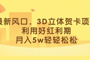 【2023.08.08】最新风口，3D立体贺卡项目，利用好红利期，月入5w轻轻松松百度网盘免费下载-芽米宝库