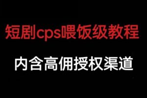 【2023.08.08】短剧cps喂饭级教学，内含高佣授权渠道百度网盘免费下载-芽米宝库