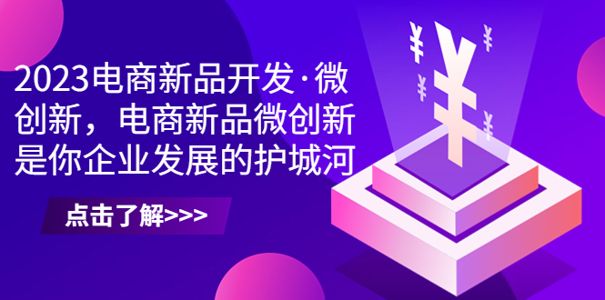 图片[1]-【2023.08.08】2023电商新品开发·微创新，电商新品微创新是你企业发展的护城河百度网盘免费下载-芽米宝库