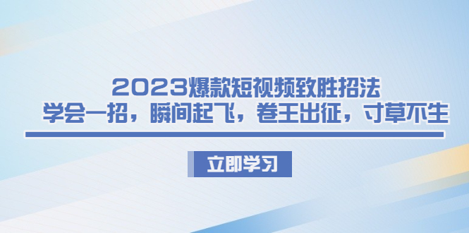 图片[1]-【2023.08.07】2023爆款短视频致胜招法，学会一招，瞬间起飞，卷王出征，寸草不生百度网盘免费下载-芽米宝库