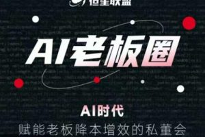【2023.08.05】恒星联盟·AI老板圈，AI时代，赋能老板降本增效的私董会，帮你轻松掌握AI赋能百度网盘免费下载-芽米宝库