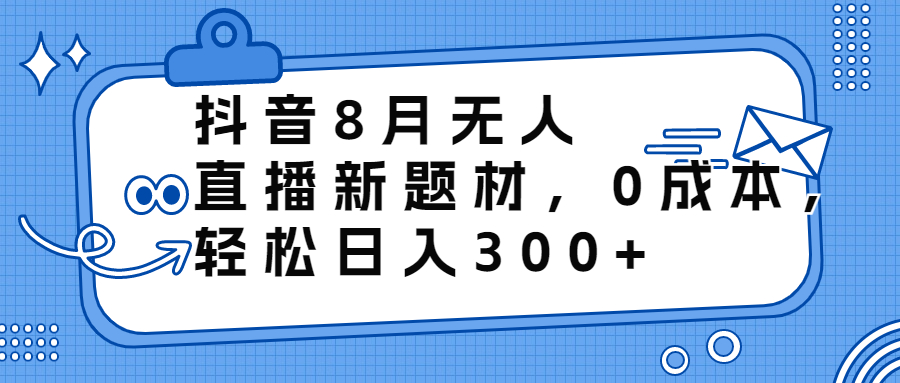 图片[1]-【2023.08.04】抖音8月无人直播新题材，0成本，轻松日入300+百度网盘免费下载-芽米宝库