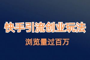 【2023.08.03】快手引流创业笔记玩法浏览量过百万百度网盘免费下载-芽米宝库