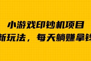 【2023.08.03】外面收费6980的小游戏超级暴利印钞机项目，无脑去做，每天躺赚500＋百度网盘免费下载-芽米宝库