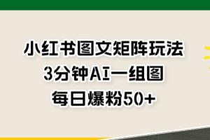 【2023.08.02】小红书图文矩阵玩法，3分钟AI一组图，每日爆粉50+百度网盘免费下载-芽米宝库