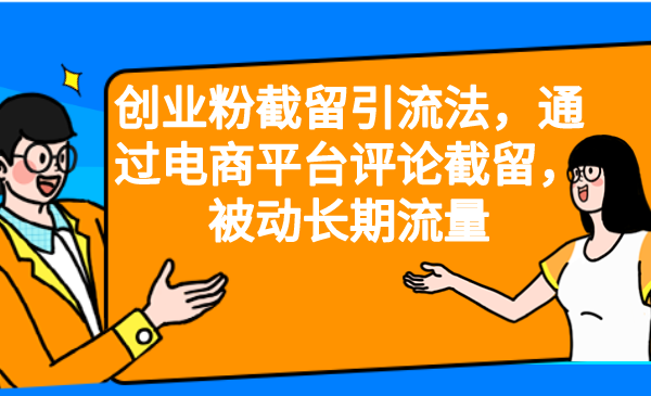 图片[1]-【2023.08.01】创业粉截留引流法，通过电商平台评论截留，被动长期流量百度网盘免费下载-芽米宝库