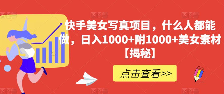 图片[1]-【2023.08.01】快手美女写真项目，什么人都能做，日入1000+附1000+美女素材百度网盘免费下载-芽米宝库