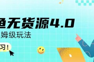 【2023.08.01】咸鱼无货源4.0实操保姆级玩法，适合新手小白百度网盘免费下载-芽米宝库