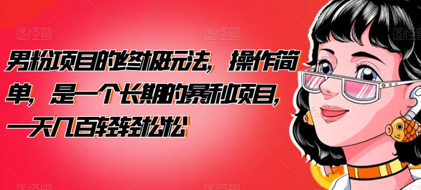 图片[1]-【2023.07.31】男粉项目的终极玩法，操作简单，是一个长期的暴利项目，一天几百轻轻松松百度网盘免费下载-芽米宝库