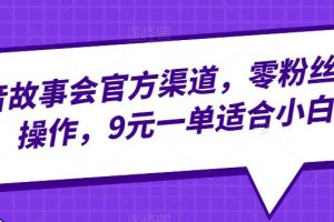 【2023.08.01】抖音故事会官方渠道，零粉丝即可操作，9元一单适合小白百度网盘免费下载-芽米宝库