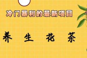 【2023.07.31】冷门暴利的最新项目，养生花茶！七八月是红利期百度网盘免费下载-芽米宝库
