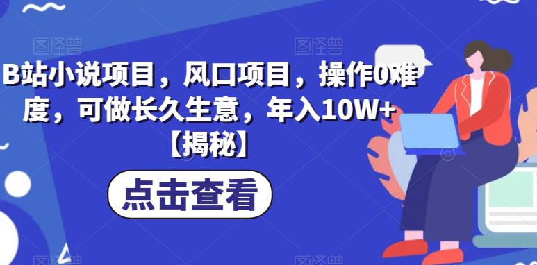 图片[1]-【2023.07.26】B站小说项目，风口项目，操作0难度，可做长久生意，年入10W+百度网盘免费下载-芽米宝库