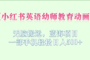 【2023.07.26】小红书英语幼师教育动画，无脑搬运，蓝海项目，一部手机轻松日入500+百度网盘免费下载-芽米宝库