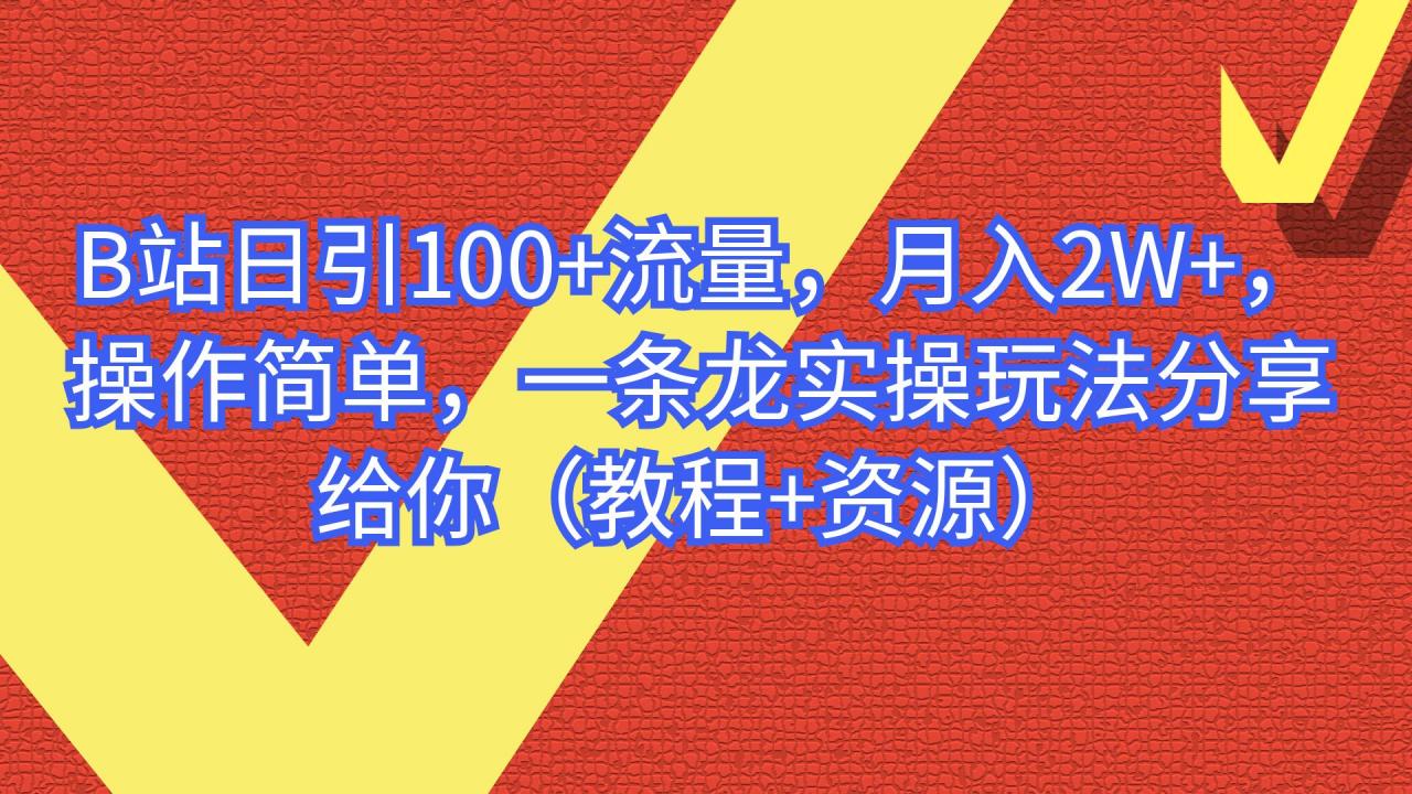 图片[1]-【2023.07.26】B站日引100+流量，月入2W+，操作简单，一条龙实操玩法（教程+资源）百度网盘免费下载-芽米宝库
