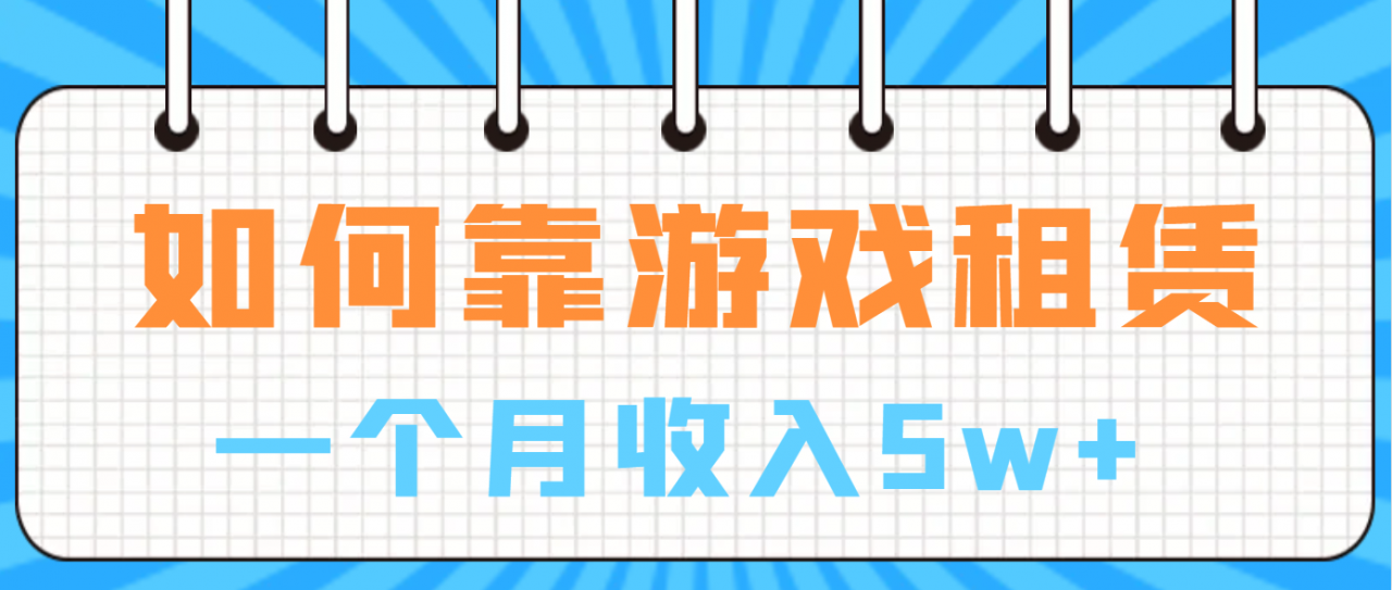图片[1]-【2023.07.25】如何靠游戏租赁业务一个月收入5w+百度网盘免费下载-芽米宝库