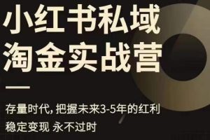 【2023.07.25】小红书私域淘金实战营，存量时代，把握未来3-5年的红利百度网盘免费下载-芽米宝库