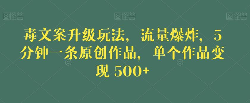 图片[1]-【2023.07.19】毒文案升级玩法，流量爆炸，5分钟一条原创作品，单个作品变现500+百度网盘免费下载-芽米宝库