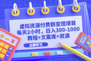 【2023.07.16】虚拟资源付费群变现项目：每天2小时，日入300-1000+（教程+文案库+资源）百度网盘免费下载-芽米宝库