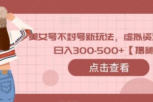 【2023.07.16】美女号不封号新玩法，虚拟资源变现，日入300-500+【揭秘】百度网盘免费下载-芽米宝库