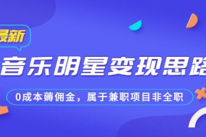 【2023.07.16】某公众号付费文章《音乐明星变现思路，0成本薅佣金，属于兼职项目非全职》百度网盘免费下载-芽米宝库