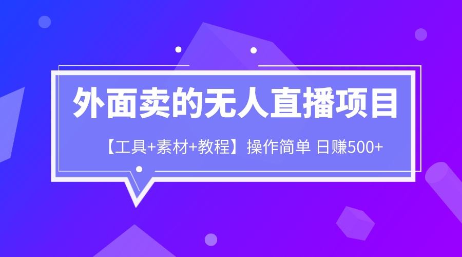 图片[1]-【2023.07.18】外面卖1980的无人直播项目【工具+素材+教程】日赚500+百度网盘免费下载-芽米宝库
