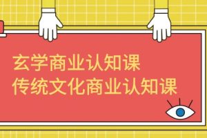 【2023.07.16】玄学 商业认知课，传统文化商业认知课（43节课）百度网盘免费下载-芽米宝库