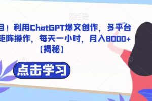 【2023.07.13】捡钱项目！利用ChatGPT爆文创作，多平台多账号矩阵操作，每天一小时，月入8000+百度网盘免费下载-芽米宝库
