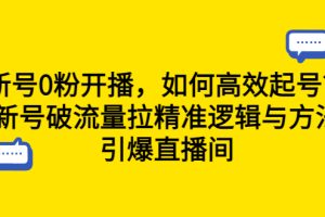 【2023.07.13】新号0粉开播，如何高效起号？新号破流量拉精准逻辑与方法，引爆直播间百度网盘免费下载-芽米宝库