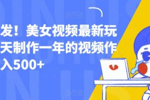 【2023.07.11】全网首发！美女视频最新玩法，一天制作一年的视频作品，日入500+百度网盘免费下载-芽米宝库
