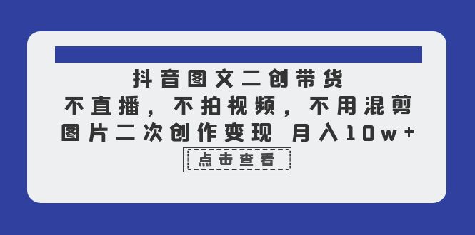 图片[1]-【2023.07.10】抖音图文二创带货，不直播，不拍视频，不用混剪，图片二次创作变现 月入10w百度网盘免费下载-芽米宝库