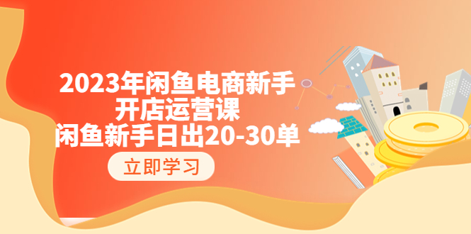 图片[1]-【2023.07.10】2023年闲鱼电商新手开店运营课：闲鱼新手日出20-30单（18节-实战干货）百度网盘免费下载-芽米宝库