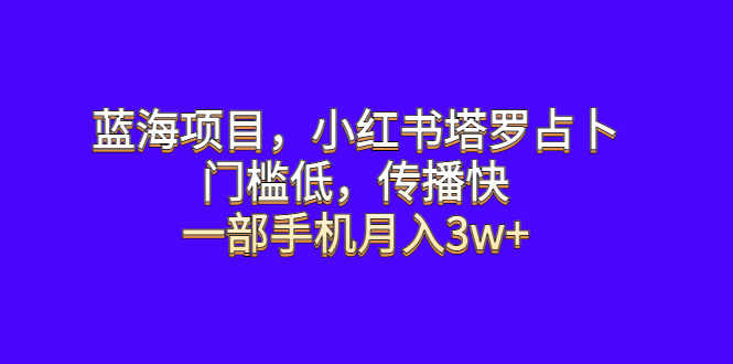 图片[1]-【2023.07.08】蓝海项目，小红书塔罗占卜，门槛低，传播快，一部手机月入3w+百度网盘免费下载-芽米宝库