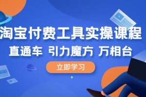 【2023.07.07】淘宝付费工具·实操课程，直通车-引力魔方-万相台（41节视频课）百度网盘免费下载-芽米宝库