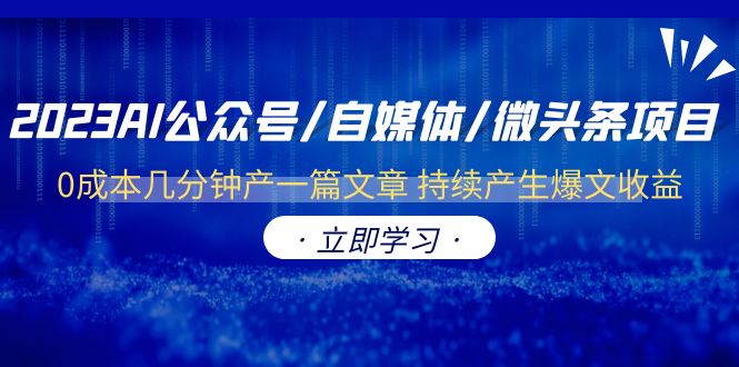 图片[1]-【2023.07.04】2023AI公众号/自媒体/微头条项目 0成本几分钟产一篇文章 持续产生爆文收益百度网盘免费下载-芽米宝库