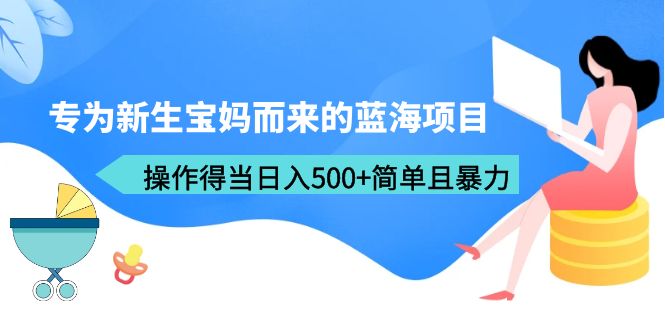 图片[1]-【2023.07.04】专为新生宝妈而来的蓝海项目，操作得当日入500+简单且暴力（教程+工具）百度网盘免费下载-芽米宝库