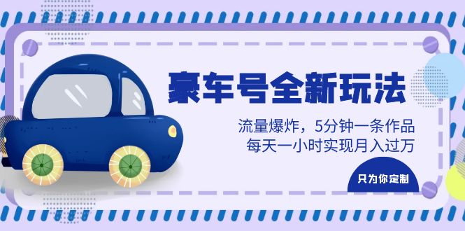 图片[1]-【2023.07.03】豪车号全新玩法，流量爆炸，5分钟一条作品，每天一小时实现月入过万百度网盘免费下载-芽米宝库
