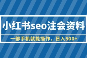 【2023.07.03】小红书seo注会资料，一部手机就能操作，日入500+（教程+资料）百度网盘免费下载-芽米宝库