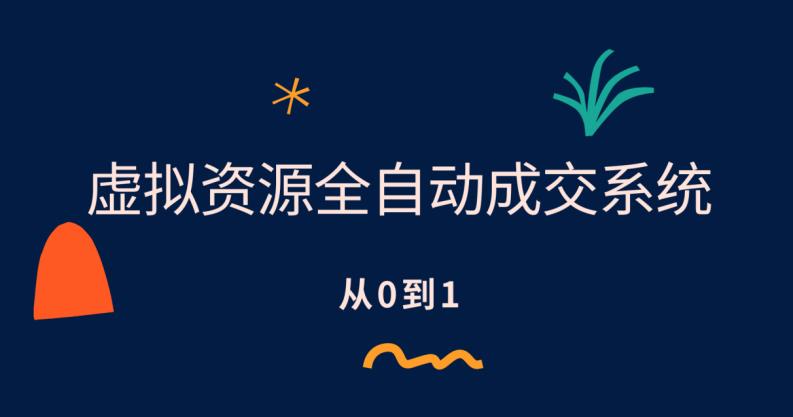 图片[1]-【2023.06.28】虚拟资源全自动成交系统，从0到1保姆级详细教程百度网盘免费下载-芽米宝库