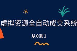 【2023.06.28】虚拟资源全自动成交系统，从0到1保姆级详细教程百度网盘免费下载-芽米宝库