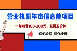 【2023.06.28】营业执照年审信息差项目，一单100-200元仅需五分钟，详细教程+操作步骤百度网盘免费下载-芽米宝库